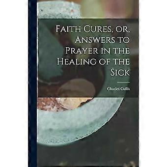 Faith Cures Or Answers To Prayer In The Healing Of The Sick - Charles Cullis