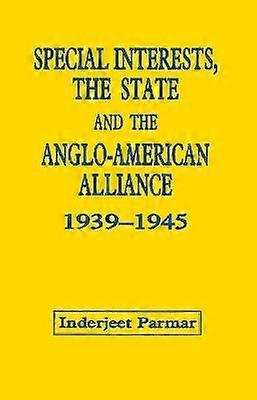 Special Interests the State and the Anglo-American Alliance 1939-1945