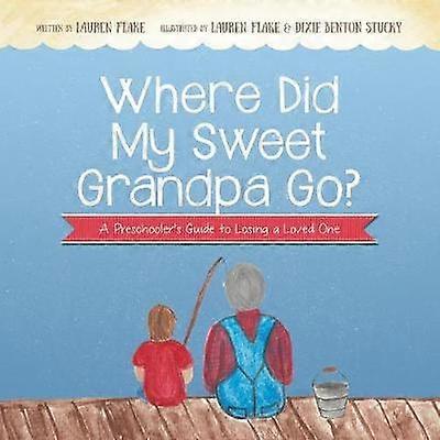Where Did My Sweet Grandpa Go A Preschooler's Guide to Losing a Loved One