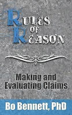 Rules of Reason Making and Evaluating Claims 1