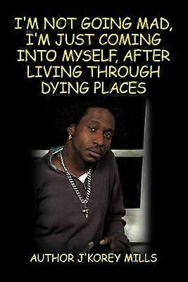 I'm Not Going Mad I'm Just Coming Into Myself After Living Through Dying Places