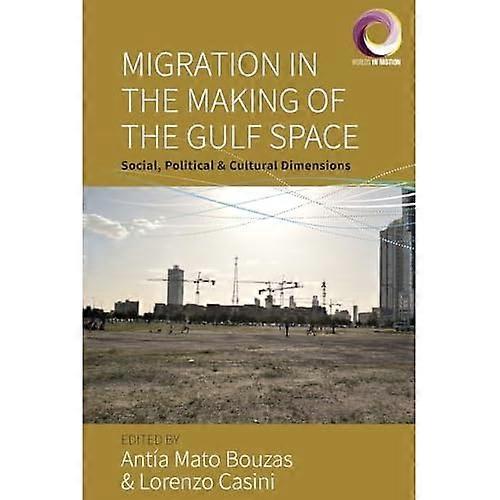 Migration in the Making of the Gulf Space : Social Political and Cultural Dimensions