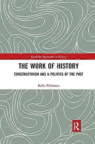 The Work of History: Constructivism and a Politics of the Past