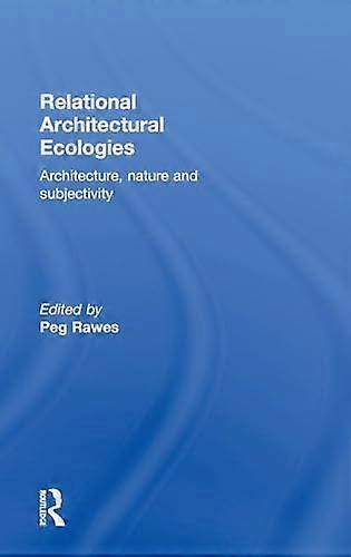 Relational Architectural Ecologies: Architecture Nature and Subjectivity