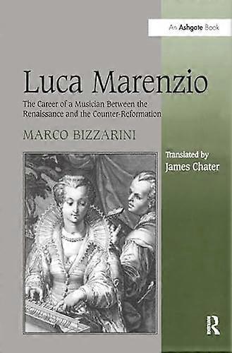 Luca Marenzio: The Career of a Musician Between the Renaissance and the Counter Reformation