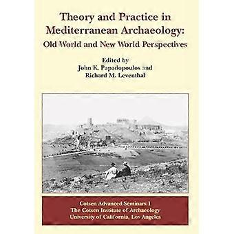 Theory and Practice in Mediterranean Archaeology Old World and New World Perspectives