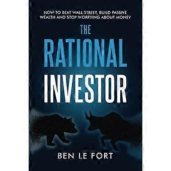 Der rationale Investor: Wie man die Wall Street besiegt, passives Vermögen aufbaut und aufhört, sich Sorgen um Geld zu machen