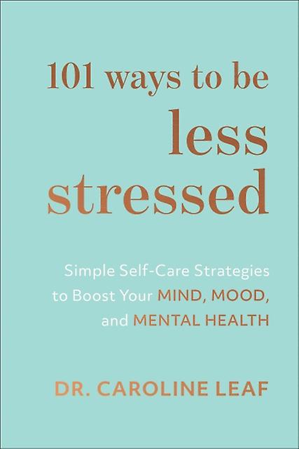 101 Ways To Be Less Stressed Simple Selfcare Strategies To Boost Your Mind Mood by Dr. Caroline Leaf Paperback Book