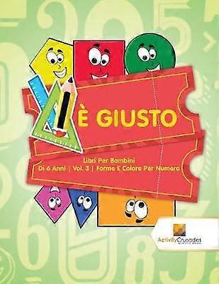 Giusto  Libri Per Bambini Di 6 Anni  Vol 3  Forme E Colore Per Numero
