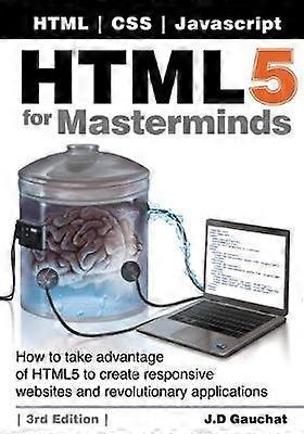 HTML5 for Masterminds 3rd Edition How to take advantage of HTML5 to create responsive websites and revolutionary applications