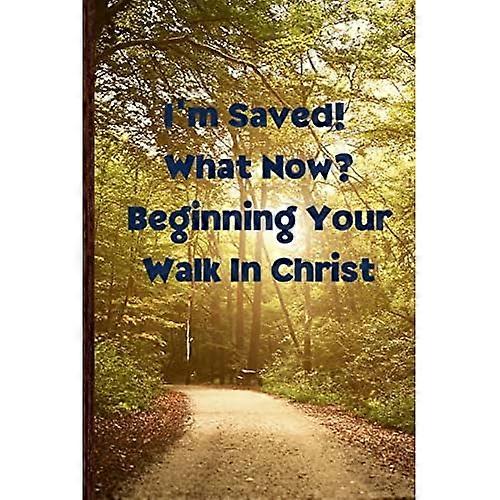 I'm Saved! What Now? Beginning Your Walk in Christ