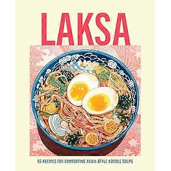 Laksa 65 Recipes for Comforting Asian Style Noodle Soups