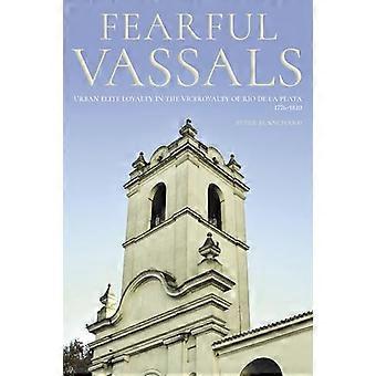 Fearful Vassals Urban Elite Loyalty in the Vieroyalty of Rio de la Plata 1776 1810