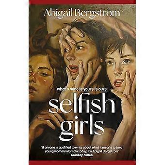 Selfish Girls The dark and gripping novel of family dynamics and toxic sisterhood from the much acclaimed author of WHAT A SHAME