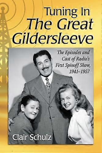 Tuning In The Great Gildersleeve: The Episodes and Cast of Radios First Spinoff Show 1941 1957