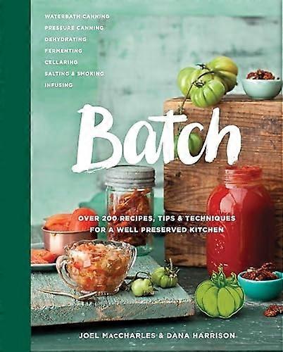 Batch: Over 200 Recipes, Tips and Techniques for a Well Preserved Kitchen