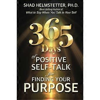 365 päivää positiivista itsepuhetta tarkoituksesi löytämiseksi