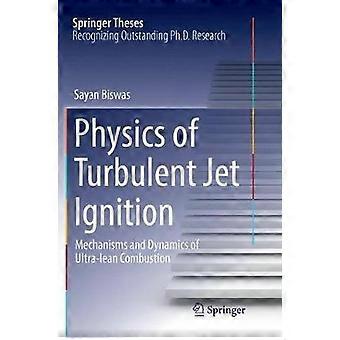 Physics Of Turbulent Jet Ignition Mechanisms And Dynamics Of Ultra-lean Combusti - Sayan Biswas - Paperback - en Book