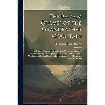 The balsam groves of the grandfather mountain a tale of the western north carolina mountains, together with information relating to the section and it