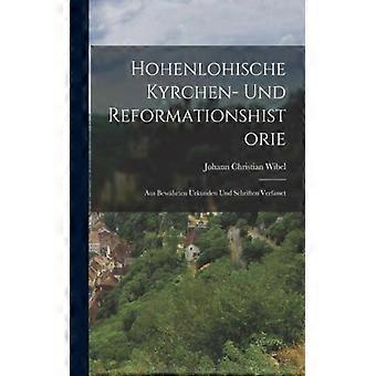 Hohenlohische Kyrchen- Und Reformationshistorie Aus Bewhrten Urkunden Und Schrif - Johann Christian Wibel - Paperback - English Book - History