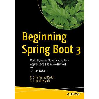Beginning Spring Boot 3 Build Dynamic Cloud-native Java Applications And Microse - K. Siva Prasad Reddy
