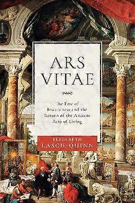 Ars Vitae - The Fate of Inwardness and the Return of the Ancient Arts of Living