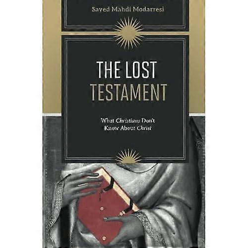 The Lost Testament: What Christians Don't Know about Christ