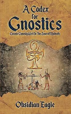 A Codex For Gnostics Cosmic Comedy Writ In The Zone of Malkuth