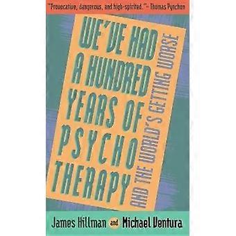 We've Had a Hundred Years of Psychotherapy--And the World's Getting Worse