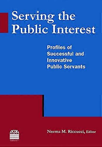 Serving the Public Interest: Profiles of Successful and Innovative Public Servants
