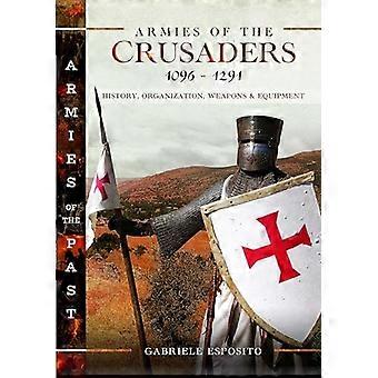 Armées des Croisés, 1096-1291 : Histoire, organisation, armes et équipements (Armées du passé)