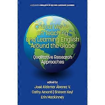 Critical Views on Teaching and Learning English Around the Globe Qualitative Research Approaches