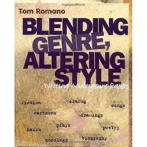 Blending Genre Altering Sytle: Writing Multigenre Papers / Tom Romano.