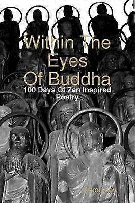 Within The Eyes Of Buddha: 100 Days Of Zen Inspired Poetry