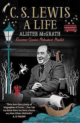 C. S. Lewis: A Life: Eccentric Genius Reluctant Prophet