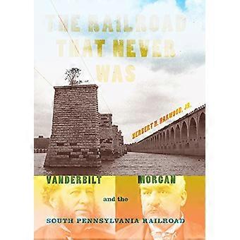 El ferrocarril que nunca fue: Vanderbilt, Morgan y el ferrocarril del sur de Pensilvania
