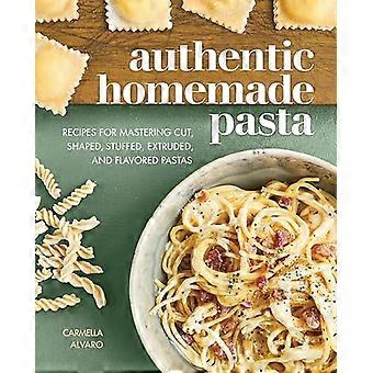 Pâtes maison authentiques : recettes pour maîtriser les pâtes coupées, façonnées, farcies, extrudées et aromatisées
