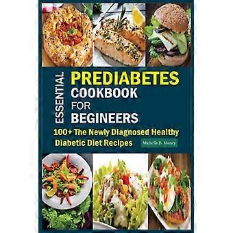 Essentielles Kochbuch für Prädiabetes-Einsteiger: Über 100 Rezepte für eine gesunde Ernährung nach der Diagnose Diabetes