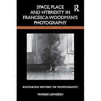 Space Place and Hybridity in Francesca Woodmans Photography