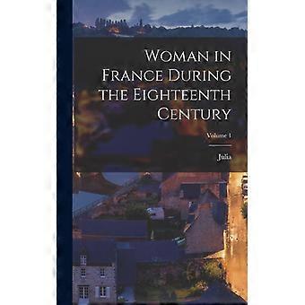 Woman In France During The Eighteenth Century Volume 1 - Julia 1824-1877 Kavanagh - Hardcover - English Book - History