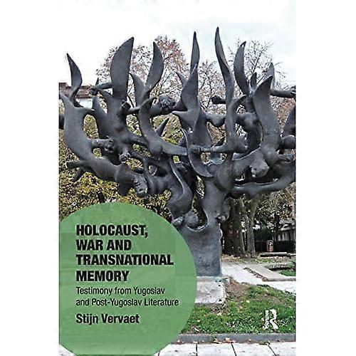 Holocaust, War and Transnational Memory: Testimony from Yugoslav and Post-Yugoslav Literature