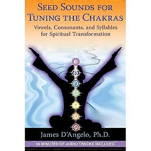 Seed Sounds for Tuning the Chakras: Vowels, Consonants, and Syllables for Spiritual Transformation