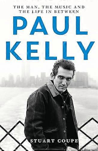 Paul Kelly: The man the music and the life in between