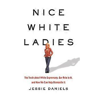 Nice White Ladies The Truth about White Supremacy Our Role in It and How We Can Help Dismantle It