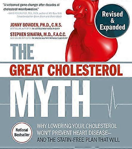 The Great Cholesterol Myth Revised and Expanded: Why Lowering Your Cholesterol Wont Prevent Heart Disease and the Statin Free Plan that Will Nationa