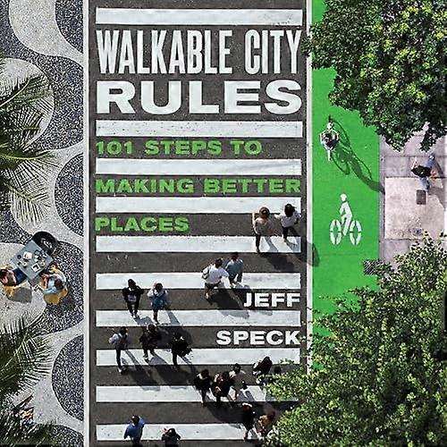 Walkable City Rules: 101 Steps to Making Better Places