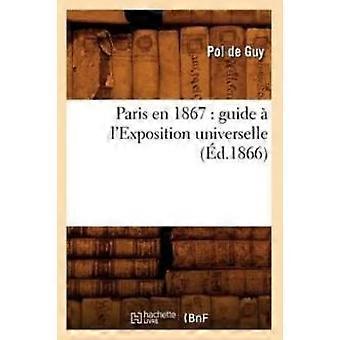Paris En 1867 Guide L'exposition Universelle D.1866 - Pol de Guy