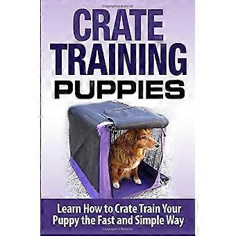 Crate Training valpar: Lär dig hur du tränar din hund på det snabba och enkla sättet (hundträning)