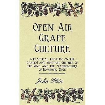 Open Air Grape Culture - A Practical Treatise On The Garden And Vineyard Culture