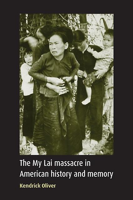 The My Lai Massacre In American History And Memory by Kendrick Oliver Paperback